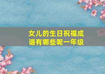 女儿的生日祝福成语有哪些呢一年级