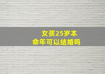 女孩25岁本命年可以结婚吗