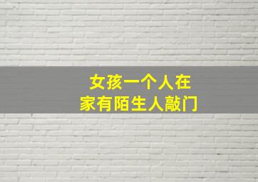 女孩一个人在家有陌生人敲门