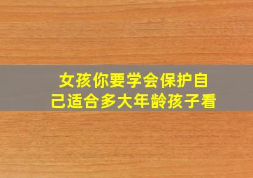 女孩你要学会保护自己适合多大年龄孩子看