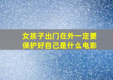 女孩子出门在外一定要保护好自己是什么电影