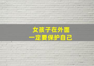 女孩子在外面一定要保护自己