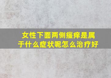 女性下面两侧瘙痒是属于什么症状呢怎么治疗好