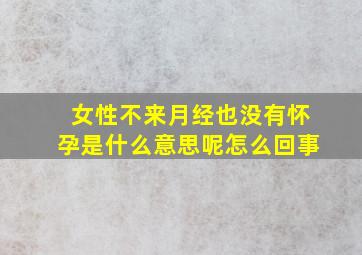 女性不来月经也没有怀孕是什么意思呢怎么回事