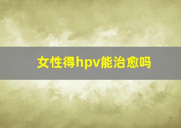 女性得hpv能治愈吗