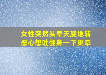 女性突然头晕天旋地转恶心想吐翻身一下更晕