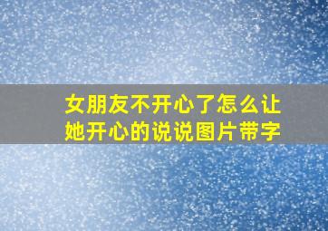 女朋友不开心了怎么让她开心的说说图片带字