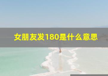 女朋友发180是什么意思