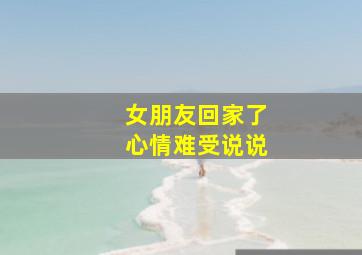 女朋友回家了心情难受说说