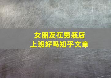 女朋友在男装店上班好吗知乎文章