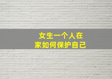 女生一个人在家如何保护自己