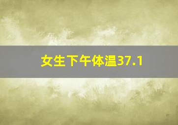 女生下午体温37.1