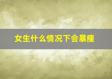 女生什么情况下会暴瘦