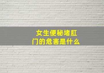 女生便秘堵肛门的危害是什么