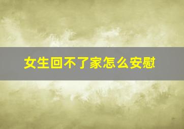 女生回不了家怎么安慰