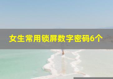 女生常用锁屏数字密码6个