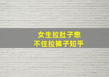 女生拉肚子憋不住拉裤子知乎