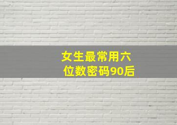 女生最常用六位数密码90后