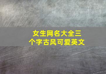 女生网名大全三个字古风可爱英文