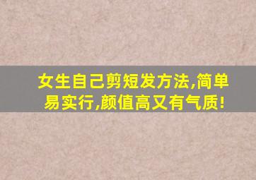 女生自己剪短发方法,简单易实行,颜值高又有气质!