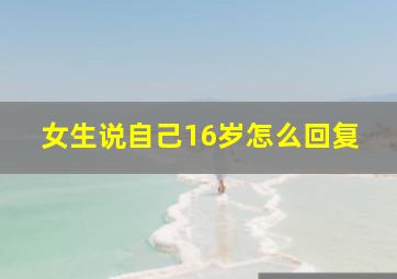 女生说自己16岁怎么回复