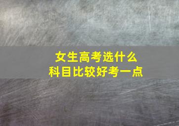 女生高考选什么科目比较好考一点