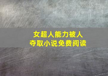 女超人能力被人夺取小说免费阅读