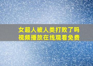 女超人被人类打败了吗视频播放在线观看免费