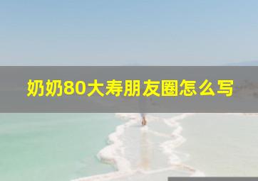 奶奶80大寿朋友圈怎么写