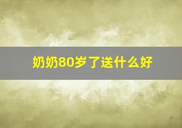 奶奶80岁了送什么好