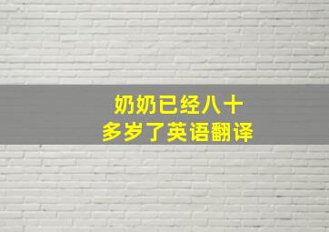 奶奶已经八十多岁了英语翻译