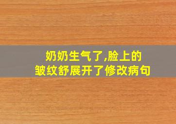 奶奶生气了,脸上的皱纹舒展开了修改病句