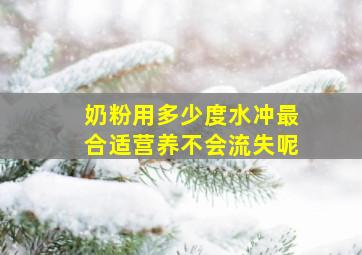 奶粉用多少度水冲最合适营养不会流失呢