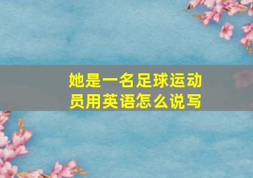 她是一名足球运动员用英语怎么说写