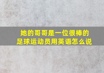 她的哥哥是一位很棒的足球运动员用英语怎么说