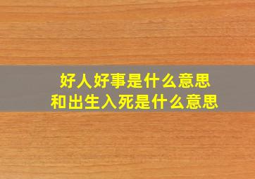 好人好事是什么意思和出生入死是什么意思