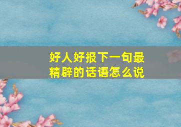 好人好报下一句最精辟的话语怎么说