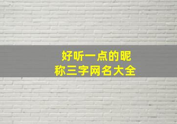 好听一点的昵称三字网名大全