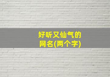 好听又仙气的网名(两个字)