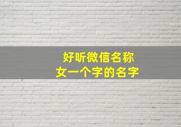 好听微信名称女一个字的名字