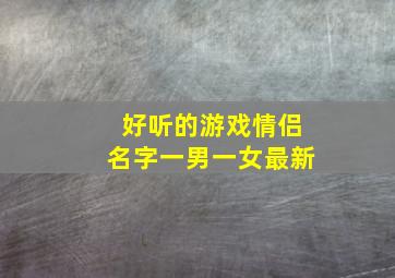 好听的游戏情侣名字一男一女最新