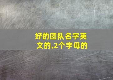 好的团队名字英文的,2个字母的