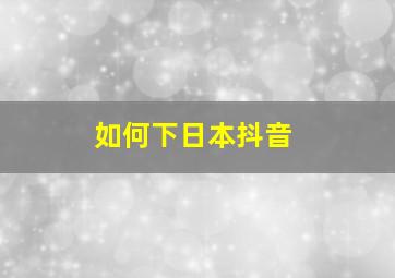 如何下日本抖音