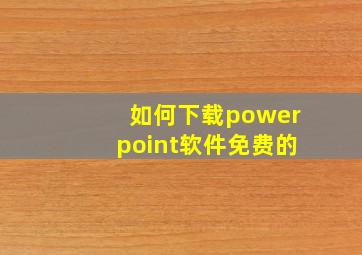 如何下载powerpoint软件免费的