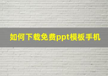 如何下载免费ppt模板手机