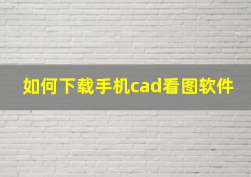 如何下载手机cad看图软件