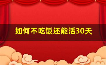 如何不吃饭还能活30天