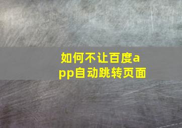 如何不让百度app自动跳转页面