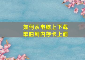 如何从电脑上下载歌曲到内存卡上面