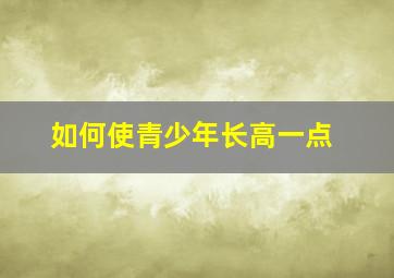 如何使青少年长高一点